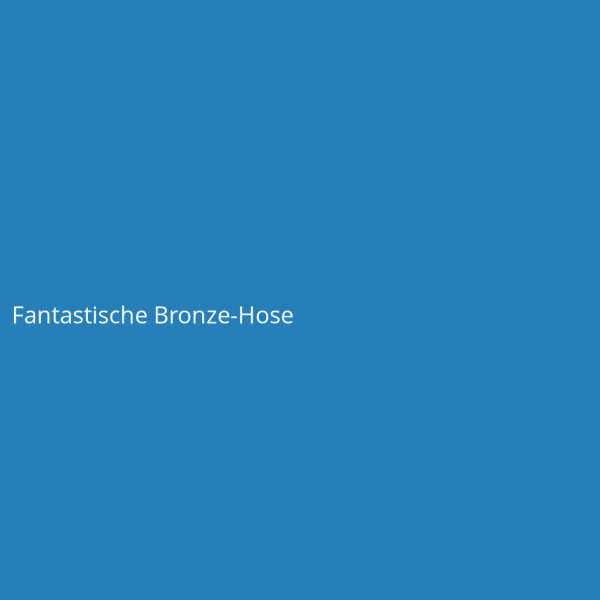 Fantastische Bronze-Hose