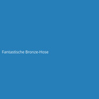 Fantastische Bronze-Hose