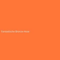 Fantastische Bronze-Hose